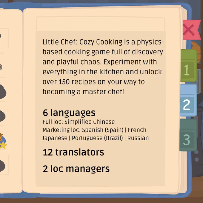 Little Chef: Cozy Cooking, the new game from devs julien & érika, is a physics-based cooking game full of discovery and playful chaos. Experiment with everything in the kitchen and unlock over 150 recipes on your way to becoming a master chef! LocQuest localized the game into Simplified Chinese and the Steam page into: Spanish (Spain), French, Japanese, Portuguese (Brazil), Russian, and Simplified Chinese