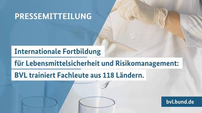 PRESSEMITTEILUNG: Internationale Fortbildung für Lebensmittelsicherheit und Risikomanagement: BVL trainiert Fachleute aus 118 Ländern.