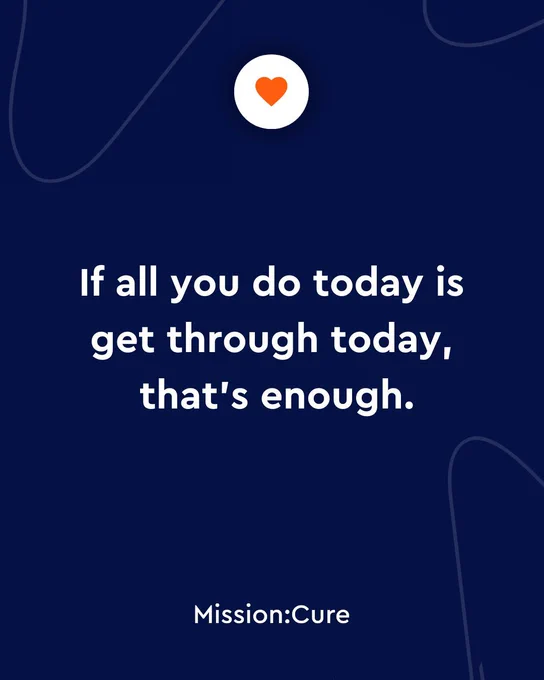 Blue background with red heart icon top middle of the image. The text 'if all you do today is get through today, that's enough" is beneath it. Mission: Cure logo is in white in the bottom middle of the image.