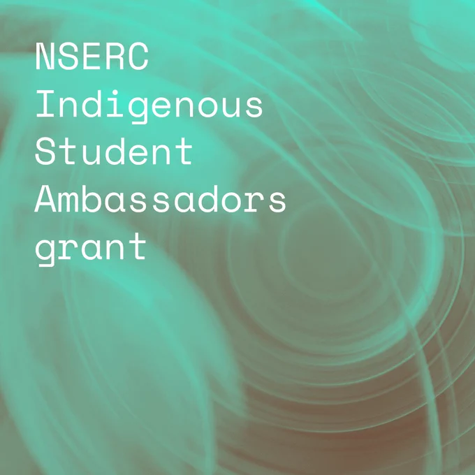 IMAGE: Teal abstract background with swirling patterns. Centered white text: 'NSERC Indigenous Student Ambassadors grant'.