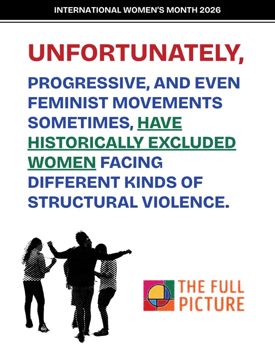 unfortunately, progressive, and even feminist movements sometimes, have historically excluded women facing different kinds of structural violence.