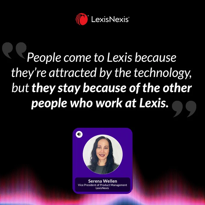 Certainly! Here's a suitable alt text: "Quote from Serena Wellen, Vice President of Product Management at LexisNexis: 'People come to Lexis because they're attracted to the technology, but they stay because of the other people who work at Lexis.' LexisNexis logo at the top.
