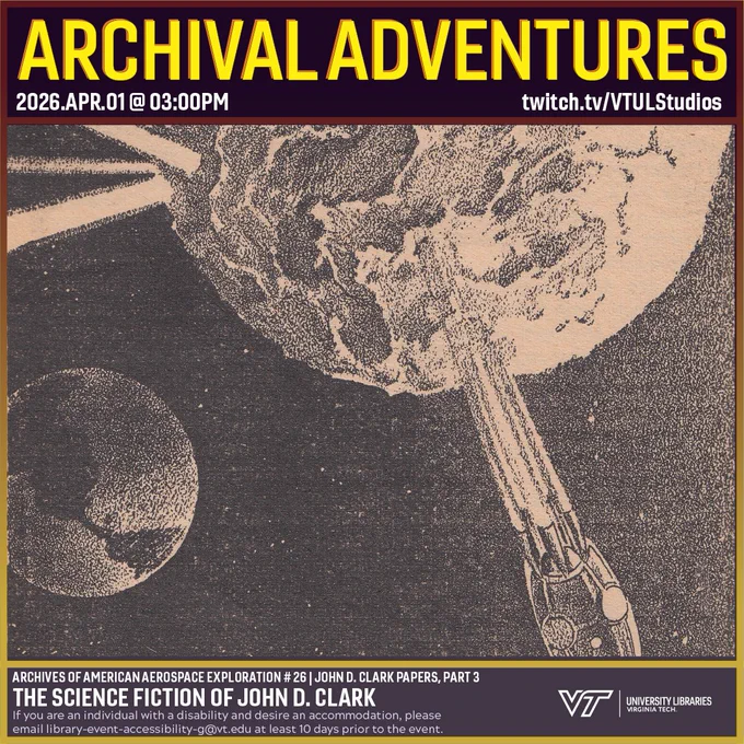 Promo for Archival Adventures Episode "The Science Fiction of John D. Clark" featuring a line art illustration of a rocket launching from the moon as beams of energy project out the other side of the lunar body. The earth can be seen in the background. There is a caption that reads "There was the sudden, baffling sensation of weightlessness, as all acceleration left the ship, which was falling freely after the Moon-". Instructions on accessibility accommodations are included at the bottom of the promo: If you are an individual with a disability and desire an accommodation, please email library-event-accessibility-g@vt.edu at least 10 days prior to the event.