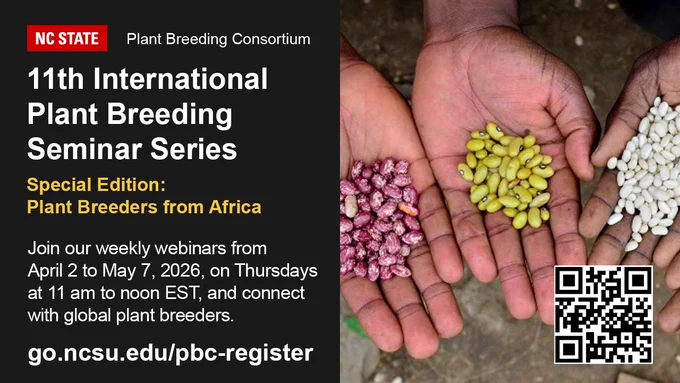 NC State Plant Breeding Consortium's "11th International Plant Breeding 
Seminar Series", Special Edition: Plant Breeders from Africa. Join our weekly webinars from April 2 to May 7, 2026, on Thursdays at 11 am to noon EST, and connect with global plant breeders. Register: go.ncsu.edu/pbc-register
