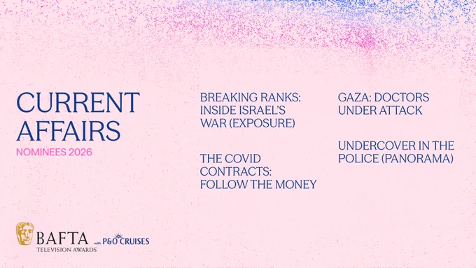 A pink graphic with purple, blue and pink particle detailing that reads "Current Affairs" and outlines the nominees on the right: BREAKING RANKS: INSIDE ISRAEL’S WAR (EXPOSURE), THE COVID CONTRACTS: FOLLOW THE MONEY, GAZA: DOCTORS UNDER ATTACK, UNDERCOVER IN THE POLICE (PANORAMA)