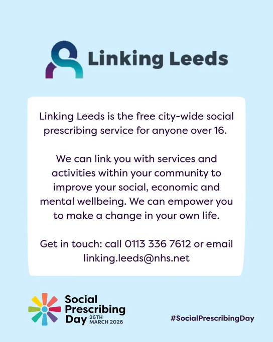 Light blue background with the Linking Leeds social prescribing service logo at the top. A white box with black text reads Linking Leeds is the free city-wide social prescribing service for anyone over 16. We can link you with services and activities within your community to improve your social, economic and mental wellbeing. We can empower you to make a change in your own life. Get in touch: call 0113 336 7612 or email linking.leeds@nhs.net