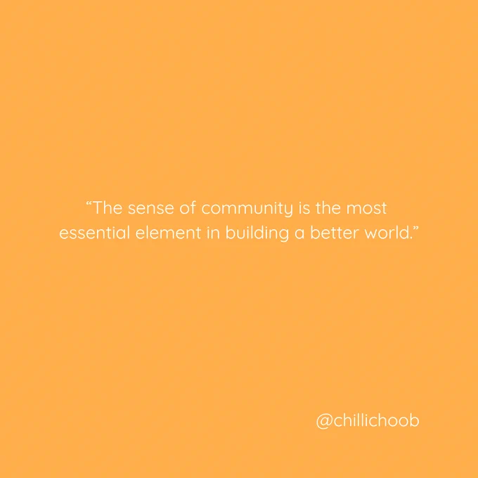 The sense of community is the most essential element in building a better world.
@chillichoob