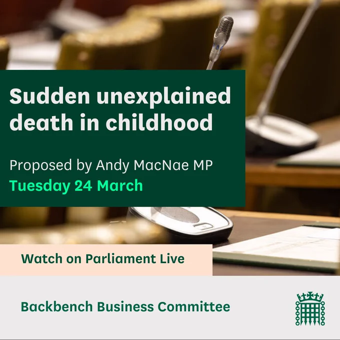 Graphic with an image of microphones and the text:
Sudden unexplained death in childhood.
Proposed by Andy MacNae MP.
Tuesday 24 March
Watch on Parliament Live
Backbench Business Committee