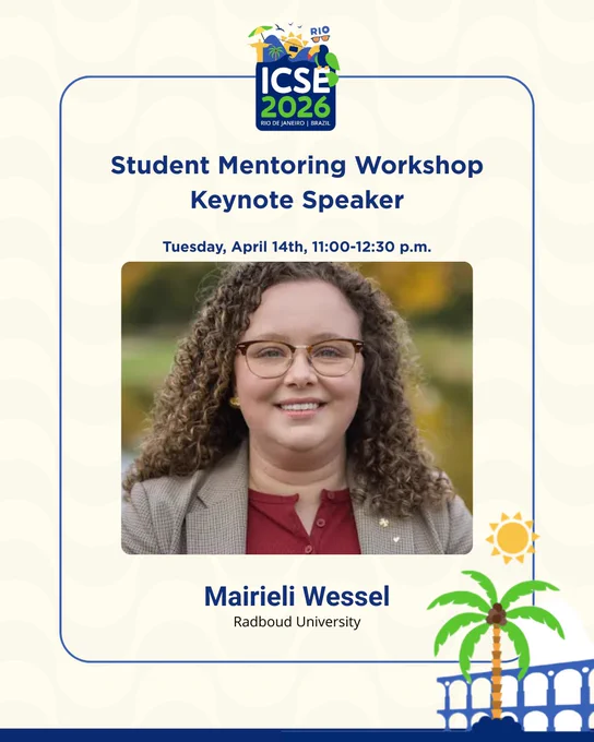 Keynote speaker confirmed for the Student Mentoring Workshop at ICSE 2026!



Mairieli Wessel is an assistant professor at Radboud University in the Netherlands and leads the RISEN Lab (Research on Inclusive Software Engineering). She received her PhD in Computer Science from the University of São Paulo and, in 2021, a national award for the best PhD thesis in software engineering in Brazil. Her research focuses on software engineering (SE) and computer-supported cooperative work (CSCW), looking at how people build software together, including open-source communities and AI tools that support developers. More at: http://mairieli.com.  



Student Mentoring Workshop program https://conf.researchr.org/track/icse-2026/icse-2026-smew---student-mentoring-workshop#program 





Student Mentoring Workshop Organizing Committee: Vicki Jackson, Prof. Dr. Daniel Russo, Italo Santos, PhD