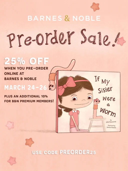 Pre-order sale! 25% off when you pre-order online at Barnes & Noble. Order between March 24-26. Use Code PREORDER25. An adorable worm hangs off the cover of IF MY SISTER WERE A WORM, which shows a little girl and her worm sister posing for a photo wearing matching pink bows.