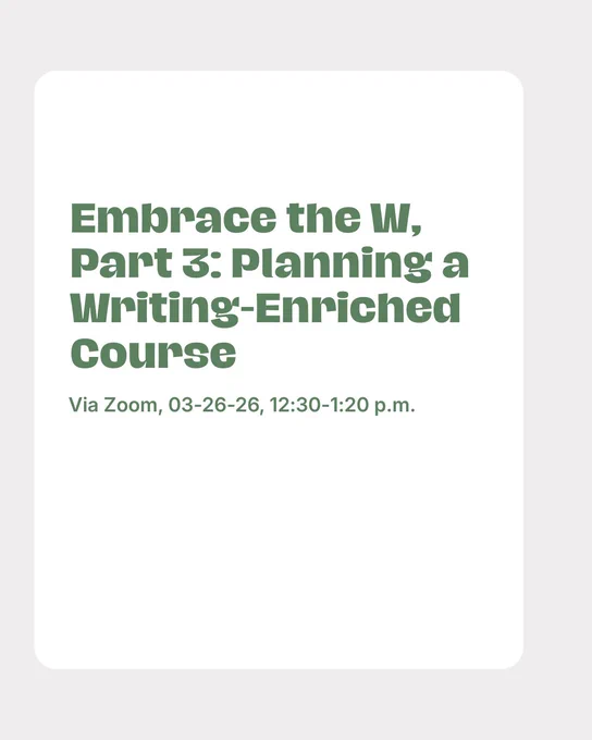 Text reads: “Embrace the W, Part 3: Planning a Writing-Enriched Course Via Zoom, 03-26-26, 12:30-1:20 p.m."