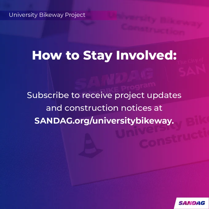 The image is a graphic for the University Bikeway Project. It explains how to stay invovled with the project: Subscribe to receive project updates and construction notices at SANDAG.org/universitybikeway. The SANDAG logo is in the bottom right corner.