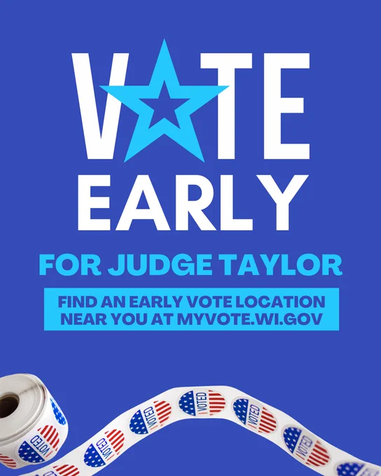 A blue background, with a cutout image of a partially unrolled roll of red, white, and blue “I voted” stickers across the bottom, and text above that reads “Vote early for Judge Taylor; find an early vote location near you at myvote.wi.gov”