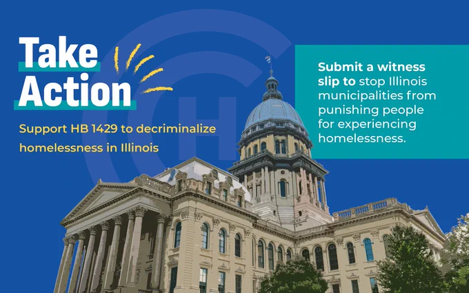An image of the Illinois State Capitol building. The text reads, "Take Action. Support HB 1429 to decriminalize homelessness in Illinois." A highlighted box contains the text, "Submit a witness slip to stop Illinois municipalities from punishing people for experiencing homelessness."