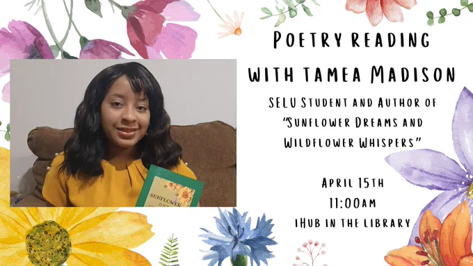 Poetry Reading with Tamea Madison, Southeastern Louisiana University student and author of "Sunflower Dreams and Wildflower Whispers" on April 15 at 11:00 am in the iHub at the Library