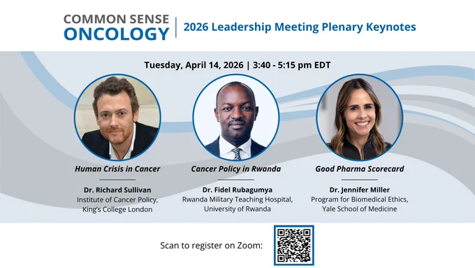 Common Sense Oncology 2026 Leadership Meeting Plenary Keynotes. Tuesday, April 14, 2026 from 3:40 to 5:15 pm Eastern Daylight Time. Three panelist profiles with talk titles and biographic details. From left to right: Human Crisis in Cancer by Dr. Richard Sullivan, Institute of Cancer Policy, King's College London; Cancer Policy in Rwanda by Dr. Fidel Rubagumya, Rwanda Military Teaching Hospital, University of Rwanda; Good Pharma Scorecard by Dr. Jennifer Miller, Program for Biomedical Ethics, Yale School of Medicine. Scannable QR code to go to Zoom registration online.