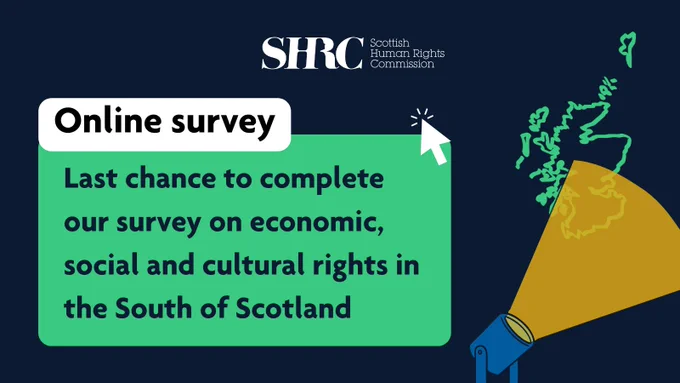 Online survey: Last chance to complete our survey on economic, social and cultural rights in the South of Scotland. Spotlight shining on the lower half of a green map of Scotland. Scottish Human Rights Commission.