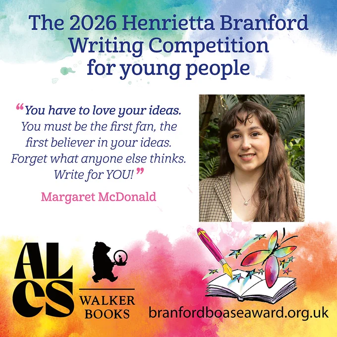 Graphic with text The 2026 Henrietta Branford Writing Competition for youn people and a quote from author Margaret McDonald, winner of the 2025 Branford Boase Award: "You have to love your ideas. You must be the first fan, the first believer in your ideas. Forget what anyone else thinks. Write for YOU!" Also logos for ALCS and Walker Books who support the competition.
