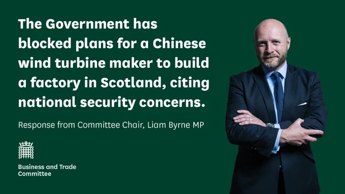 Chair of the Business and Trade Committee, Liam Byrne MP. Text that reads:

"The Government has blocked plans for a Chinese wind turbine maker to build a factory in Scotland, citing national security concerns.

Response from Committee Chair, Liam Byrne MP"
