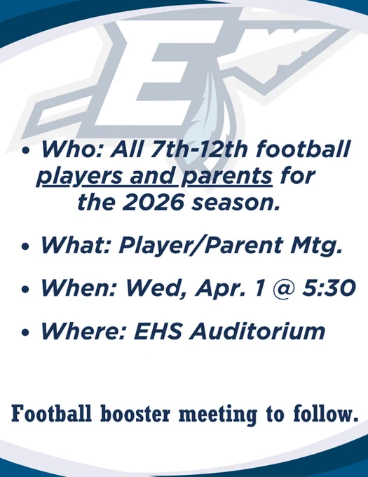 Football Parent/Player Meeting Coming Up!!  Who: All 7th-12th football players and parents for the 2026 season What: Player/Parent Meeting  When: Wednesday, April 1 at 5:30  Where: EHS Auditorium  Football booster meeting to follow, looking forward to seeing next year's Plainsmen!