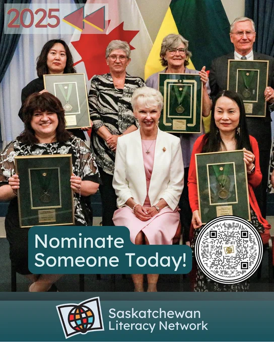 This picture is of six recipients of the 2025 Literacy Awards of Merit, sitting with the Lieutenant Governor of Saskatchewan, Her Honour 
Bernadette McIntyre. The caption at the bottom of the photo reads 'Nominate Someone Today!'.  Beside the caption is a QR code that leads to https://page.saskliteracy.ca/awards and the post is from the Saskatchewan Literacy Network. The Network logo is at the bottom of the image, with a stylized book with a stylized globe in front of it, symbolizing the world of opportunities that are possible through literacy and learning. www.saskliteracy.ca 