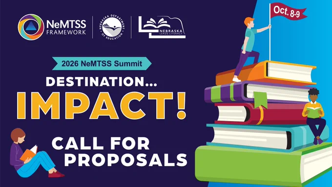 NeMTSS Framework, Nebraska Department of Education, Nebraska Leads Literacy. 2026 NeMTSS Summit. Destination...Impact! Call for Proposals. Illustrated stack of books with students reading and one placing flag on top