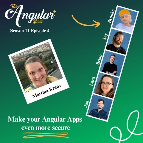 The Angular  Show logo. “Season 11 Episode 4 Make your Angular Apps more secure with Martina Kraus”  Photos of Hosts  in the style of a Photo Booth:  Brooke Avery, Lara Newsom, Jan-Niklas Vortmann, Jay Bell and Brian Love."  Photo of Martina in the style of a polaroid picture. 