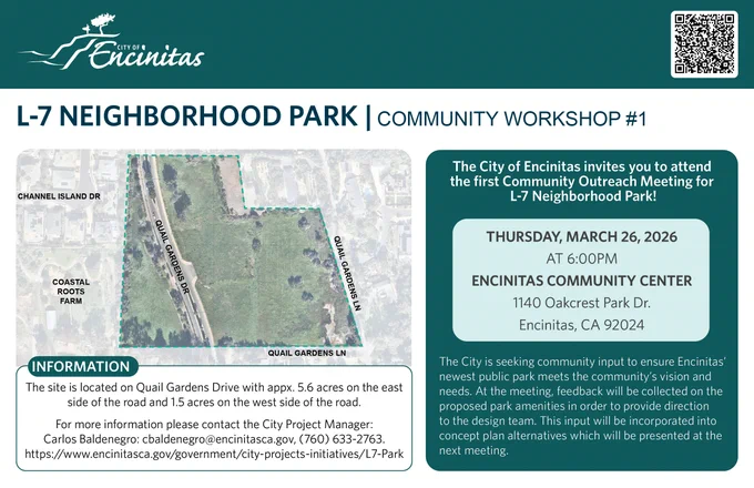 The City of Encinitas invites you to attend the first community outreach meeting for L-7 neighborhood park! We are seeking your input to ensure our newest public park meets the community's vision and needs. The input collected at this meeting will be incorporated into concept plan alternatives which will be presented at a future public meeting.

📅 Thursday, March 26, 2026
🕕 6:00 p.m.
📍 Encinitas Community Center
