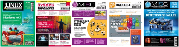 Couvertures de magazines français spécialisés dans l'informatique, la cybersécurité et les systèmes : GNU/Linux Magazine France, SysOps Pratique, MISC et Hackable

Linux Magazine:

Couverture verte avec un crabe rouge en gros plan et le titre "Sécurisons le C !". Sous-titre : "Et si le langage C n’était pas la seule solution ?".


Sysops Pratique:

Couverture avec un homme devant un écran affichant des données et le titre "Gérez votre serveur DNS local avec Ansibles !".


MISC :

Couverture colorée avec un schéma de chaîne et le titre "Attaque sur la supply chain". Sous-titre : "Le cas d’une campagne visant une marketplace d’extensions IDE".


Hackable:

Couverture orange avec une illustration de smartphone et le titre "Applications Flipper Zero". Sous-titre : "Créez vos propres outils avec Flipper Zero !".


MISC Hors-Série :

Couverture bleue avec une boîte à outils et le titre "Comment trouver vos boîtes à outils de détection de failles". Sous-titre : "Créez votre boîte à outils pou