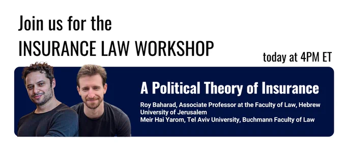 Poster reading “Join us for the INSURANCE LAW WORKSHOP today at 4PM ET.” Below, a dark blue banner reads “A Political Theory of Insurance” with speakers listed: “Roy Baharad, Associate Professor at the Faculty of Law, Hebrew University of Jerusalem” and “Meir Hai Yarom, Tel Aviv University, Buchmann Faculty of Law.” Two headshots of the speakers appear on the left side of the banner.