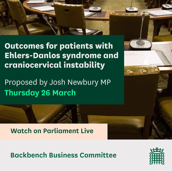 Graphic with an image of WH Chairs and the text: Outcomes for patients with Ehlers-Danlos syndrome and craniocervical instability.
Proposed by Josh Newbury MP
Thursday 26 March
Watch on Parliament Live
Backbench Business Committee