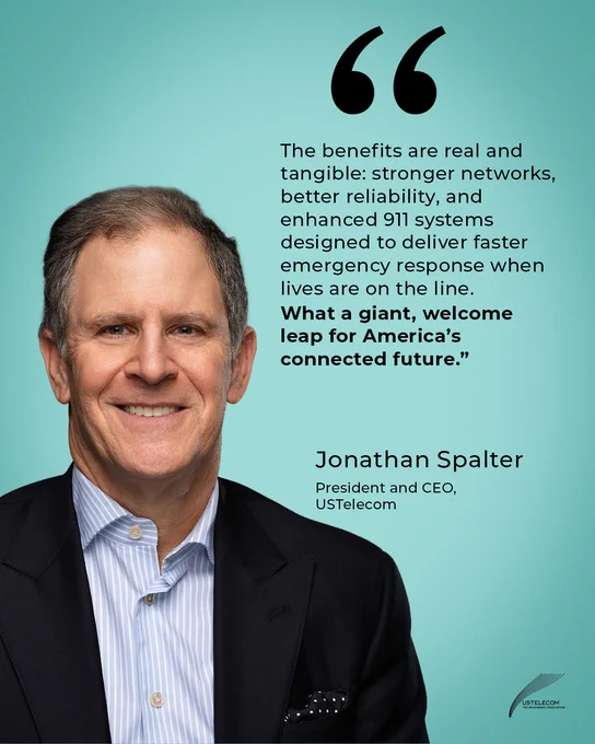 Graphic with images of man and text: The benefits are real and tangible: stronger networks, better reliability, and enhanced 911 systems designed to deliver faster emergency response when lives are on the line. What a giant, welcome leap for America's connected future. Jonathan Spalter. President and CEO, USTelecom. USTelecom logo. 