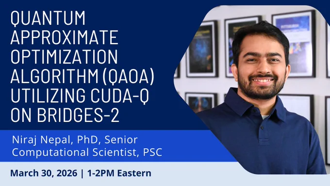 Graphic: Quantum Approximate Optimization Algorithm (QAOA) Utilizing CUDA-Q on Bridges-2; Niraj Nepal, PhD, Senior Computational Scientist, PSC; March 30, 2026 | 1-2PM