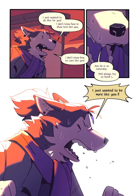 Page 31 : 
A digital comic page featuring colorful, anthropomorphic animals.
Panel 1 : Mason trying to find their words.
Mason : "I just wanted to do this for you ! I don't know how to show love like you, I don't know how to care like you !"
Panel 2 : A close-up of Mason's hands, shaking.
Mason : "You do it so naturally- And always try so hard ! I..."
Panel 3 : A side view of Mason yelling.
Mason : "I just wanted to be more like you !!"