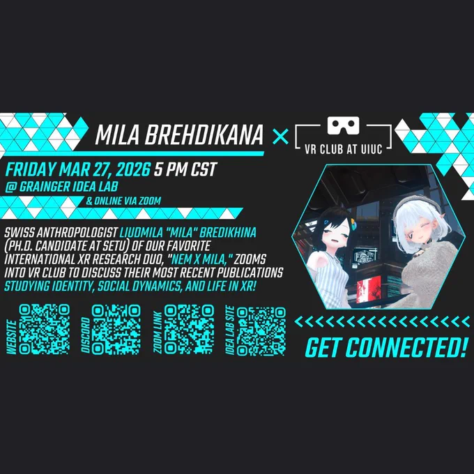 Text "MILA BREHDIKANA, FRIDAY MAR 27, 2026 5 PM CST
@ GRAINGER IDEA LAB & ONLINE VIA ZOOM. SWISS ANTHROPOLOGIST LIUDMILA "MILA" BREDIKHINA (PH.D. CANDIDATE AT SETU) OF OUR FAVORITE INTERNATIONAL XR RESEARCH DUO, "NEM X MILA," ZOOMS INTO VR CLUB TO DISCUSS THEIR MOST RECENT PUBLICATIONS STUDYING IDENTITY, SOCIAL DYNAMICS, AND LIFE IN XR!" QR codes for links aligned with a picture of VR characters.