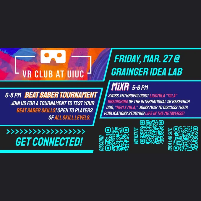 Text "FRIDAY, Mar. 27 @
Grainger IDEA lab, MiXR 5-6 pm. Swiss anthropologist Liudmila "Mila" Bredikhina of the international XR research duo, "Nem x Mila," joins MiXR to discuss their publications studying life in the metaverse! 6-8 pm, BEAT SABER TOURNAMENT, JOIN US FOR A TOURNAMENT TO TEST YOUR BEAT SABER SKILLS! OPEN TO PLAYERS OF ALL SKILL LEVELS." QR codes and VR Club logo decorate promotion.