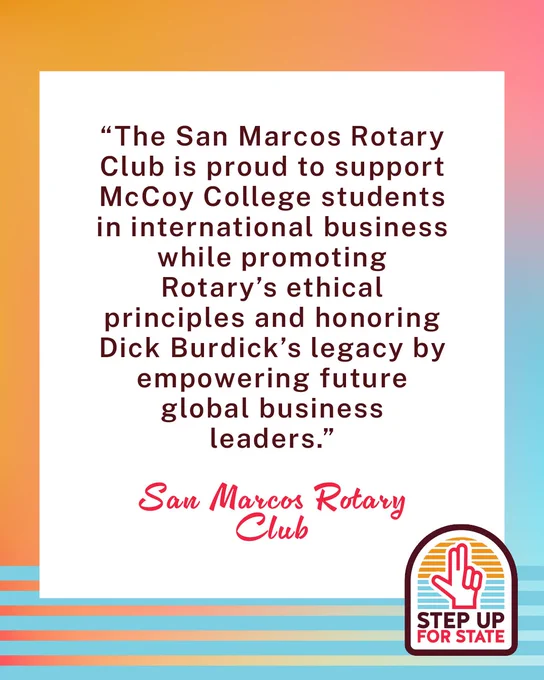 Step Up for State branded graphic with a quote from the San Marcos Rotary Club reading "The San Marcos Rotary Club is proud to support  McCoy College students in international business while promoting Rotary’s ethical principles and honoring Dick Burdick’s legacy by empowering future global business leaders."