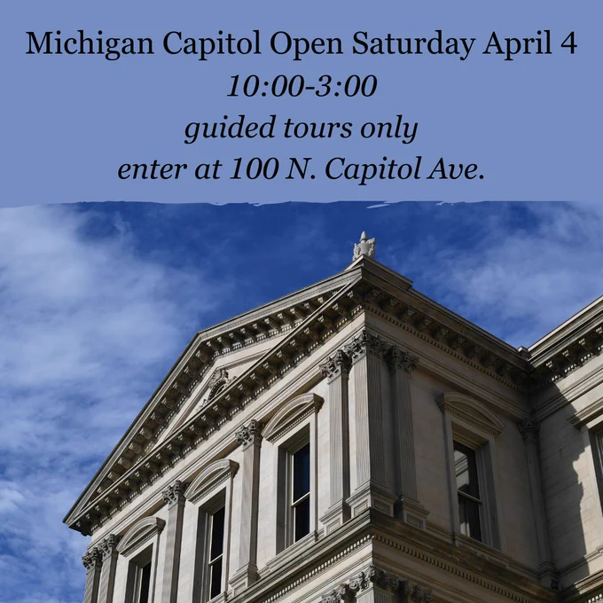 Graphic announcing the Michigan Capitol will be open Saturday, April 4 from 10:00 to 3:00 for guided tours only, with entry at 100 N. Capitol Ave., above a photo of the Capitol building against a blue sky.