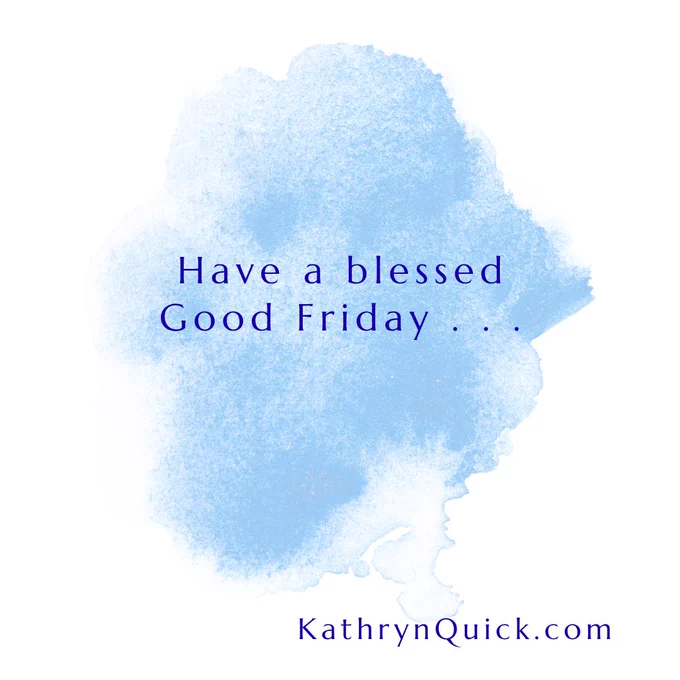Have a blessed Good Friday . . .

#GoodFriday #KathrynQuickBooks www.kathrynquick.com