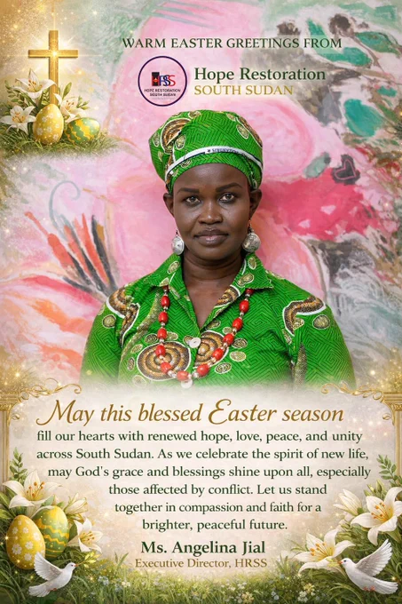𝗪𝗮𝗿𝗺 𝗘𝗮𝘀𝘁𝗲𝗿 𝗚𝗿𝗲𝗲𝘁𝗶𝗻𝗴𝘀 𝗳𝗿𝗼𝗺 Hope Restoration SOUTH SUDAN 

May this blessed Easter season fill our hearts with renewed 𝐇𝐨𝐩𝐞, 𝐋𝐨𝐯𝐞, 𝐏𝐞𝐚𝐜𝐞, 𝐚𝐧𝐝 𝐔𝐧𝐢𝐭𝐲 𝐚𝐜𝐫𝐨𝐬𝐬 𝐒𝐨𝐮𝐭𝐡 𝐒𝐮𝐝𝐚𝐧. As we celebrate the spirit of new life, may God’s grace and blessings shine upon all, especially those affected by conflicts. Let us stand together in compassion and faith in Christ for a brighter, peaceful South Sudan.

Ms. Angel Jial 
Executive Director, HRSS
 @Nyajima6