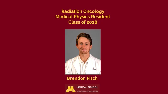 Radiation Oncology Medical Physics Resident, Class of 2028: Brendon Fitch
University of Minnesota Medical School, Department of Radiation Oncology
