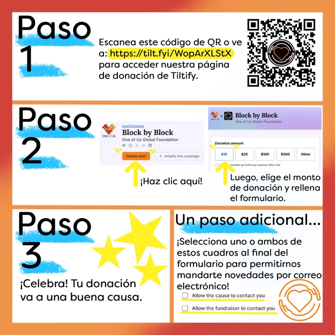 El grafico tiene el mismo fondo con gradiente con cuatro secciones con grandes secciones rectangulares. El primer rectángulo tiene encima el texto "Paso 1. Escanea este código de QR o ve a: https://tilt.fyi/WopArXLStX para acceder nuestra página de donación de Tiltify." A la derecha del texto hay un código QR con el logo de One of Us en el centro. El paso 1 está subrayado de azul mientras que el enlace de amarillo. El siguiente rectángulo blanco tiene el texto "Paso 2 ¡Haz clic aquí! Luego, elige el monto de donación y rellena el formulario." El texto apunta a varias capturas de pantalla con flechas amarillas. El paso dos está subrayado en azul. El tercer rectángulo blanco tiene el texto "Paso 3 ¡Celebra! Tu donación va a una buena causa." con tres grandes estrellas al lado de este. El paso 2 esta subrayado en azul. El rectángulo blanco final tiene el texto "Un paso adicional… ¡Selecciona uno o ambos de estos cuadros al final del formulario para permitirnos mandarte novedades por corre