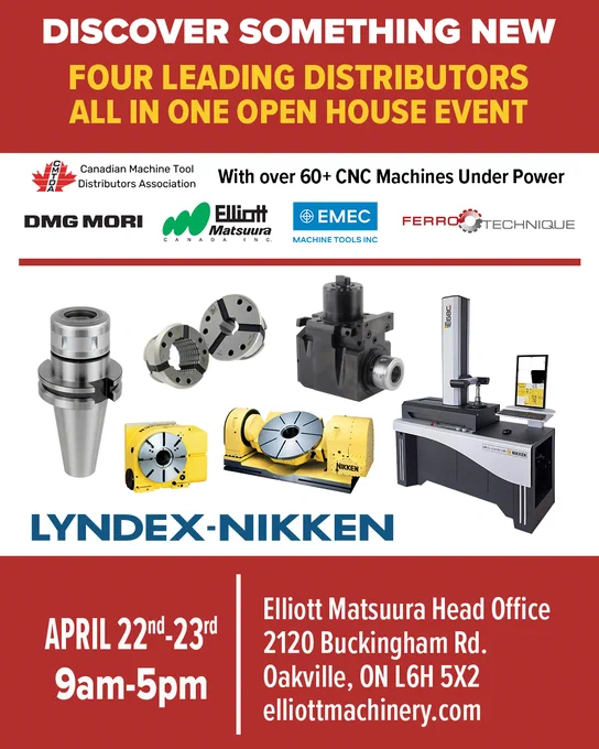 Promotional graphic for an industry Open House event hosted by the Canadian Machine Tool Distributors Association.

The top features the headline: "DISCOVER SOMETHING NEW: FOUR LEADING DISTRIBUTORS ALL IN ONE OPEN HOUSE EVENT." It mentions there will be over 60  CNC Machines under power. The participating distributors listed are DMG MORI, Elliott Matsuura Canada Inc., EMEC Machine Tools Inc., and Ferro Technique.

The center of the image showcases various precision machining equipment from Lyndex-Nikken, including tool holders, rotary tables, and a tool presetter.

Event Details:

Dates: April 22nd–23rd

Time: 9am–5pm

Location: Elliott Matsuura Head Office, 2120 Buckingham Rd., Oakville, ON L6H 5X2

Website: elliottmachinery.com