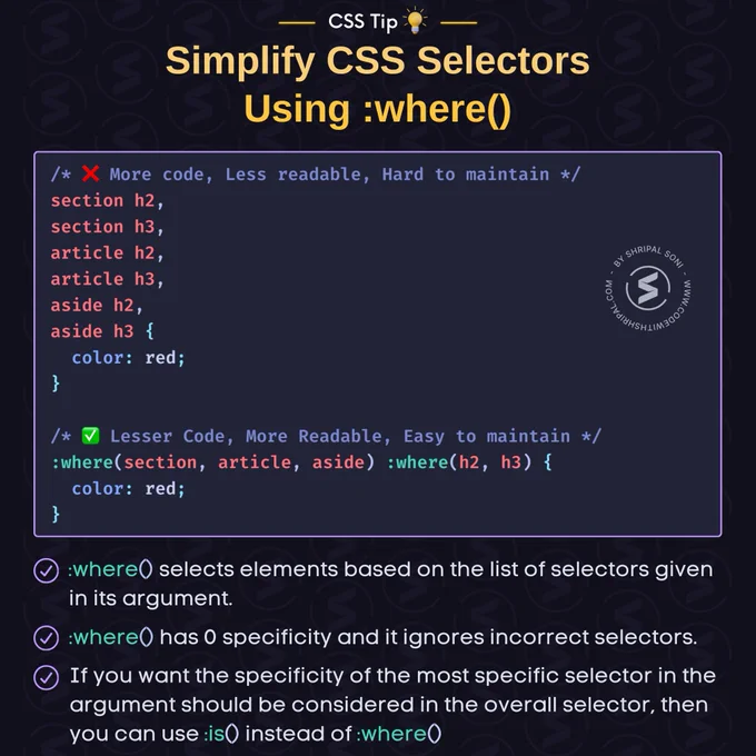 :where() selects elements based on the list of selectors given in its argument. 

Sample CSS Code:
/* ❌ More code, Less readable, Hard to maintain */
section h2,
section h3,
article h2,
article h3,
aside h2,
aside h3 {
  color: red;
}

/* ✅ Lesser Code, More Readable, Easy to maintain */
:where(section, article, aside) :where(h2, h3) {
  color: red;
}

:where() has 0 specificity and it ignores incorrect selectors.

Use :is() instead of :where(), when you want the specificity of the most specific selector in the argument to be considered in the overall selector.