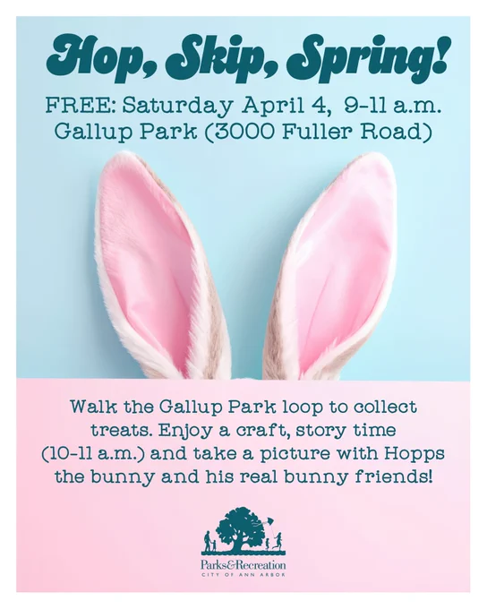 Have your picture taken w/Hopps the Bunny   make a craft 10-11 a.m. Parks:
March 30, Sugarbush
March 31, Olson
April 1, Bandemer
April 2, Allmendinger
April 3, Sylvan
Events lead up to the Hop, Skip, Spring event April 4 that requires registration: https://url.a2gov.org/hop

