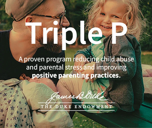 "An adult and a young child smiling at each other outdoors. Text overlay: 'Triple P. A proven program reducing child abuse and parental stress and improving positive parenting practices.' The logo of The Duke Endowment is at the bottom."
