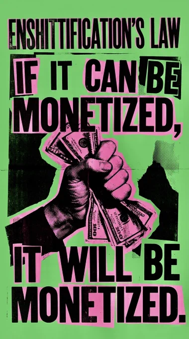 Enshittification’s Law

If it can be monetized,
It will be monetized