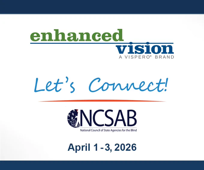 Enhanced Vision a Vispero Brand. Let's Connect. National Council of State Agencies for the Blind. April 1-3, 2026.