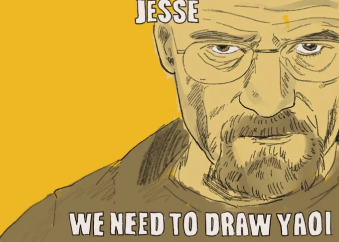 A low-quality tracing of Walter White staring menacingly at the viewer over a yellow background captioned “JESSE WE NEED TO DRAW YAOI” in white Arial text