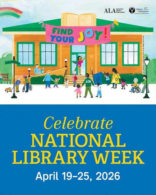  Artwork by Lorraine Nam from "I'm So Happy You're Here: A Celebration of Library Joy." Shows children and adults walking into an orange with green roof library building with a pink banner out front that reads "Find your JOY!" with a blue background underneath with yellow font reading "Celebrate National Library Week April 19-25 2026"